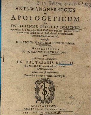 Anti-Wangnereccius Seu Apologeticum pro Dn. Johanne Georgio Dorscheo ... adversus Henricum Wangnereccium Jesuitam Dilingensem ...