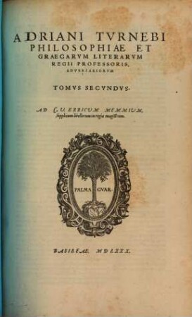 Adriani Tvrnebi Adversariorvm Tomi III. : Auctorum loci, qui in his sine certa nota appellabantur, suis locis inserti, auctoribusq[ue] suis adscripti sunt ; Additi Indices tres copiosißimi ..., 2