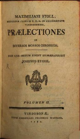Maximiliani Stoll, Medicinæ Clinicæ P.P.O. In Universitate Vindobonensi, Prælectiones In Diversos Morbos Chronicos, Volumen II.