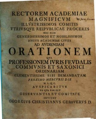 Rectorem academiae magnificum illustrissimos comites utriusque reipublicae proceres ... ad audiendam orationem qua professionem iuris feudalis communis et Saxonici ordinariam ... sibi demandatam ... auspicabitur ... invitat Georgius Christianus Gebauerus : [praefatus de origine feudorum]