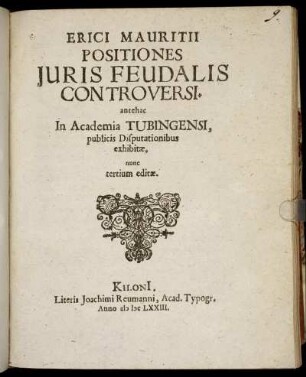 Erici Mauritii Positiones Iuris Feudalis Controversi : antehac In Academia Tubingensi, publicis Disputationibus exhibitae