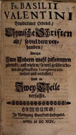 Fratris Basilii Valentini Benedictiner Ordens Chymische Schriften alle, so viel derer verhanden, 1