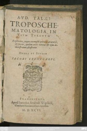 AVD. TALAEI || TROPOSCHE-||MATOLOGIA IN || VSVM TYRONVM || Explicata, atque exemplis poeticis, oratoriis,|| et sacris, quibus artis veritas et usus de-||monstratur, illustrata || OPERA ET STVDIO || IACOBI CRENECARPI.||