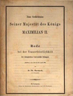 Zum Gedächtniss Seiner Majestät des Königs Maximilian II. : Rede bei der Trauerfeierlichkeit der Königlichen Universität Erlangen gehalten in der Aula am 23. April 1864