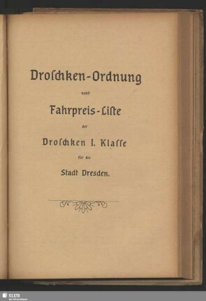 Droschken-Ordnung nebst Fahrpreis-Liste der Droschken I. Klasse für die Stadt Dresden