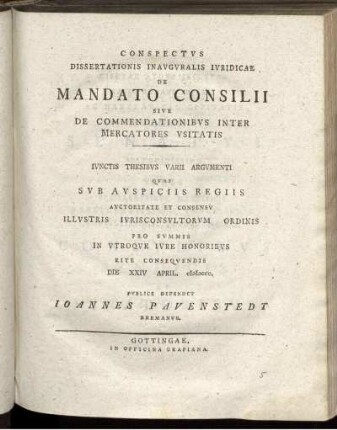 Conspectvs Dissertationis Inavgvralis Ivridicae De Mandato Consilii Sive De Commendationibvs Inter Mercatores Vsitatis : Ivnctis Thesibvs Varii Argvmenti Qvas Svb Avspiciis Regiis Avctoritate Et Consensv Illvstris Ivrisconsvltorvm Ordinis Pro Svmmis In Vtroqve Ivre Honoribvs Rite Conseqvendis Die XXIV April. MDCCC