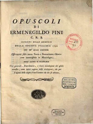 Opuscoli De Ermenengildo Pini C. R. B. : Osservazioni sulla nuova Teoria e Nomenclatura Chimica come inamissibile in Mineralogia ; ... inondazione del globo terrestre ...