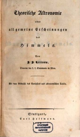 Die Wunder des Himmels, oder gemeinfaßliche Darstellung des Weltsystems : drei Bände ; mit dem Bildnisse des Verfassers und astronomischen Tafeln, 1. Theorische Astronomie oder allgemeine Erscheinungen des Himmels : mit dem Bildnisse des Verfassers und astronomischen Tafeln