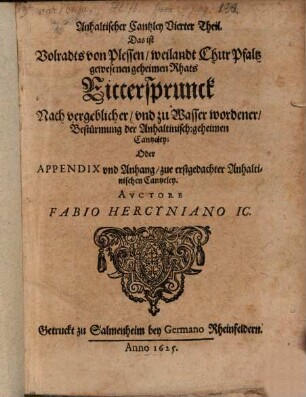 Fürstl. Anhaltische gehaimbe Cantzley, das ist: Begründte anzaig, der verdeckten vnteutschen, nachtheiligen consilien, anschläg vnd practicken, 4. Anhaltischer Cantzley vierter Theil. Das ist Volradts von Plessen, weilandt Chur Pfaltz gewesenen Rhats Rittersprunck