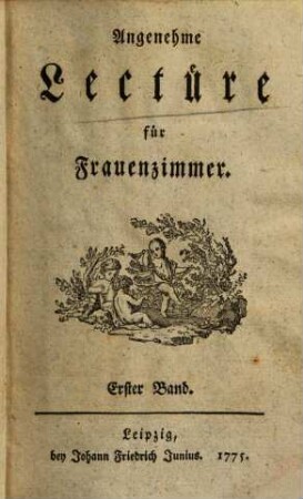 Angenehme Lectüre für Frauenzimmer, 1. (1775). - [6], 322 S.