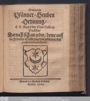 Erneuerte Pfänner-Stuben Ordnung/ E. E. Raths der Stat Halle in Sachsen/ Darnach sich ein jeder/ deme auff die Pfänner-Stube zugehen gebühret/ sich zurichten und zuverhalten.