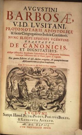 Avgvstini Barbosae, V. I. D. Lvsitani, ... Tractatvs De Canonicis, Et Digniotatibvs, Aliisque inferioribus Beneficariis Cathedralium, & Collegiatarum Ecclesiarum, eorumque Officiorum tam in Choro, quàm in Capitulo