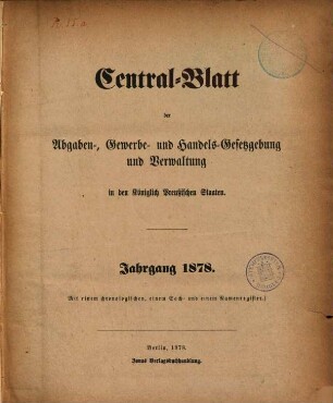 Central-Blatt der Abgaben-, Gewerbe- und Handels-Gesetzgebung und Verwaltung in den Königlich Preußischen Staaten. 1878, 1878