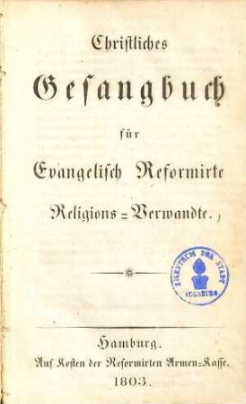 Christliches Gesangbuch für Evangelisch Reformirte Religions-Verwandte