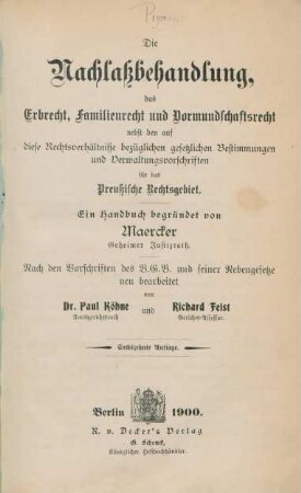 Die Nachlaßbehandlung, das Erbrecht, Familienrecht und Vormundschaftsrecht : nebst den auf diese Rechtsverhältnisse bezüglichen gesetzlichen Bestimmungen und Verwaltungsvorschriften für das Preußische Rechtsgebiet ; ein Handbuch ; nach den Vorschriften des B.G.B. und seiner Nebengesetzen