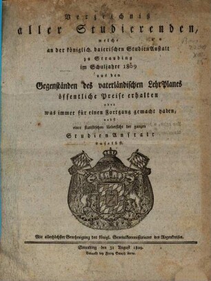 Verzeichniß aller Studierenden, welche an der Königlichen Studienanstalt zu Straubing aus den Lehrgegenständen des vaterländischen Studienplanes was immer für einen Fortgang gemacht, oder öffentliche Preise erhalten haben. 1809