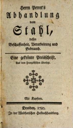 Herrn Perret's Abhandlung vom Stahl, dessen Beschaffenheit, Verarbeitung und Gebrauch : Eine gekrönte Preisschrift