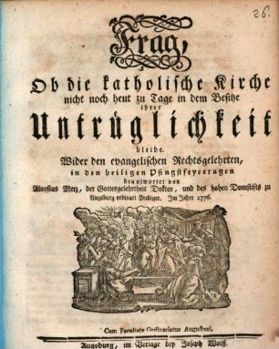 Frag, Ob die katholische Kirche nicht noch heut zu Tage in dem Besitze ihrer Untrüglichkeit bleibe : Wider den evangelischen Rechtsgelehrten, in den heiligen Pfingstfeyertagen beantwortet