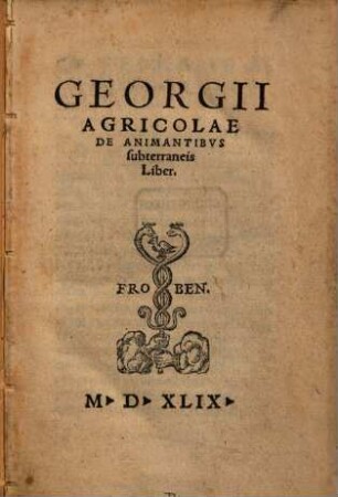 Georgii Agricolae De Animantibvs subterraneis Liber