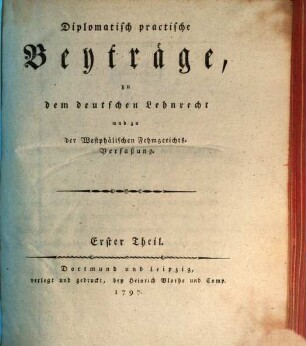 Diplomatisch-practische Beyträge zu dem deutschen Lehnrecht und zu der westphälischen Fehmgerichts-Verfaßung. 1. 1797
