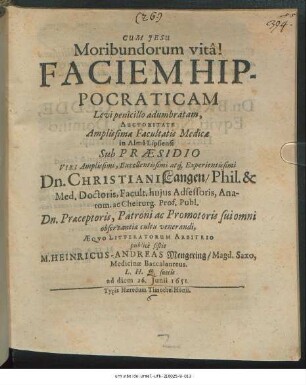 Faciem Hippocraticam Levi penicillo adumbratam, Auctoritate Amplissimae Facultatis Medicae in Alma Lipsiensi Sub Praesidio ... Dn. Christiani Langen/ Phil. & Med. Doctoris ... publice sistit M. Heinricus-Andreas Mengering/ Magd. Saxo, Medicinae Baccalaureus ... ad diem 26. Iunii 1651.