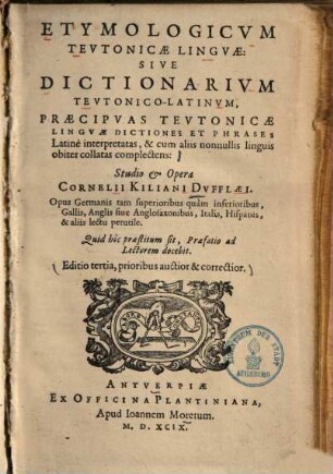 Etymologicum Teutonicae linguae, sive dictionarium Teutonico-Latinum : praecipuas Teutonicae linguae dictiones et phrases Latine interpretatas, & cum aliis nonnullis linguis obiter collatas complectens ...