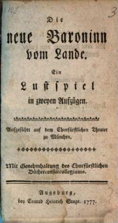 Die neue Baroninn vom Lande : Ein Lustspiel in zweyen Aufzügen ; Aufgeführt auf dem Churfürstlichen Theater zu München