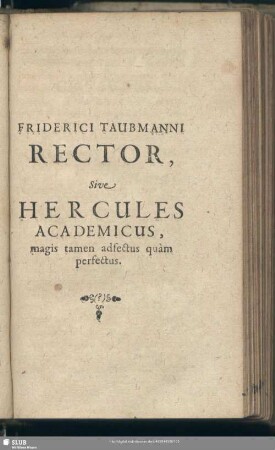 Friderici Taubmanni Rector, Sive Hercules Academicus, magis tamen adfectus quam perfectus