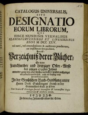 1725_1: Catalogus universalis sive designatio eorum librorum, qui hisce nundinis vernalibus Francofurtensibus et Lipsiensibus anni ... vel novi, vel emendatiores &; auctiores prodierunt, aut imposterum sunt prodituri