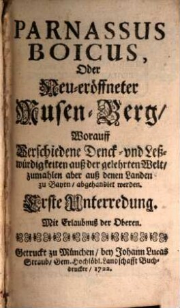 Parnassus boicus oder neu-eröffneter Musen-Berg : worauf verschiedene Denck- und Leßwürdigkeiten auß der gelehrten Welt, zumahlen aber aus denen Landen zu Bayrn, abgehandlet werden. 1722/23 = Unterredung 1 - 6