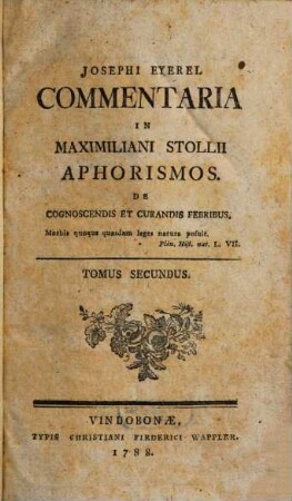 Josephi Eyerel Commentaria In Maximiliani Stollii Aphorismos De Cognoscendis Et Curandis Febribus, Tomus Secundus
