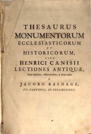 Thesaurus monumentorum ecclesiasticorum et historicorum, sive Henrici Canisii lectiones antiquae, 1