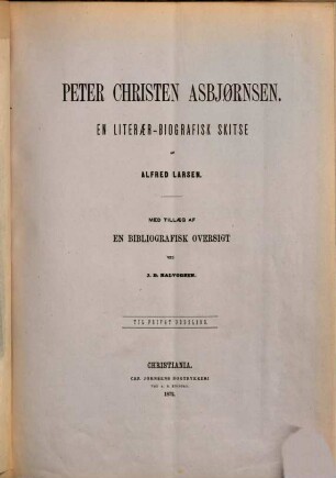 Biographisches über Asbjörnsen : (Peter Čhristen), 4. P. Chr. Asbjørnsen : En literaer-biografisk Skitse af Alfred Larsen. Med tillaeg af en bibliografisk oversigt af J. B. Halvorsen