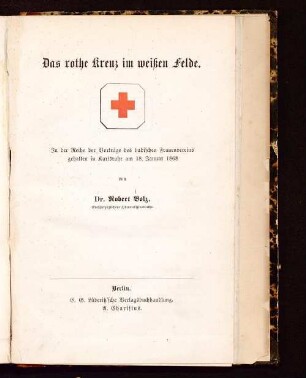 Das rothe Kreuz im weißen Felde : in der Reihe der Vorträge des badischen Frauenvereins gehalten in Karlsruhe am 18. Januar 1868