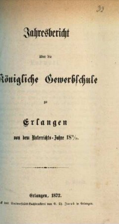 Jahresbericht über die Königliche Gewerbschule Erster Klasse zu Erlangen : von dem Unterrichtsjahre ... 1871/72 (1872)