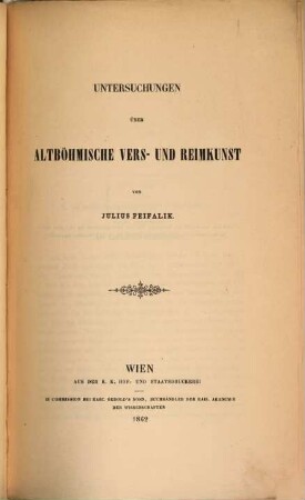 Untersuchungen über altböhmische Vers- und Reimkunst : (Aus den Sitzungsberichten der Akademie 1862, Bd. 39 p. 281.)