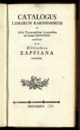 Catalogus Librorum Rarissimorum Ab Artis Typographicae Inventoribus Ad Annum MCCCCXCIX Excusorum Et In Bibliotheca Zapfiana Extantium