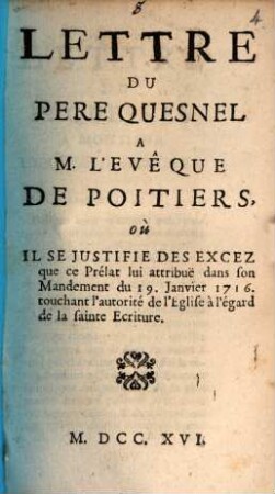 Lettre Du Pere Quesnel A M. L'Evêque De Poitiers, où Il Se Justifie Des Excez que ce Prélat lui attribue dans son Mandement du 19. Janvier 1716. touchant l'autorité de l'Eglise à l'égard de la sainte Ecriture