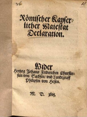 Römischer Kayserlicher Maiestat Declaration. Wider Hertzog Johans Friderichen ...