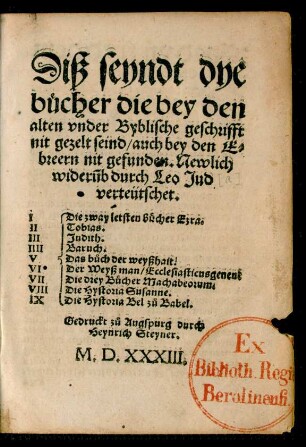 Diß seyndt dye || bücher die bey den || alten vnder Byblische geschrifft || nit gezelt seind/ auch bey den E=||breern nit gefunden. Newlich || widerũb durch Leo Jud || verteütschet.|| ... ||