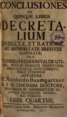 Conclusiones Ex Quinque Libris Decretalium Deductae, Et Ratione, Ac Authoritate Breviter Illustratae, Pro Candidatis Jurium Valde Utiles, Prius In Publicis Disputationibus Propositae, Nunc Iterato Praelo Commissae, 4