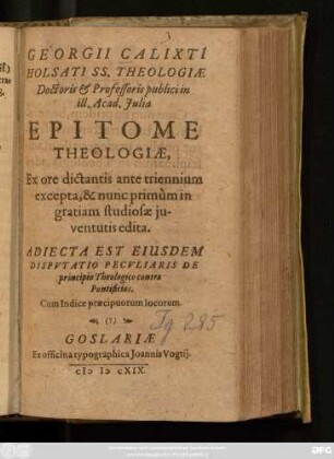 Georgii Calixti Holsati SS. Theologiae Doctoris ... Epitome Theologiae : Ex ore dictantis ante triennium excerpta ...