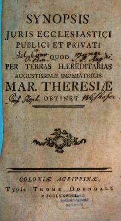Synopsis Juris Ecclesiastici Publici Et Privati Quod Per Terras Haereditarias Augustissimae Imperatricis Mar. Theresiae Obtinet