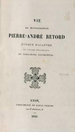 Vie de Monseigneur Pierre-André Retord, évêque d'Acanthe et vicaire apostolique du Tong-King occidental