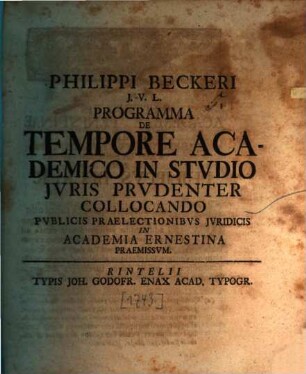 Philippi Beckeri Programma de tempore academico in stvdio jvris prvdenter collocando pvblicis praelectionibvs jvridicis in Academia Ernestina praemissvm