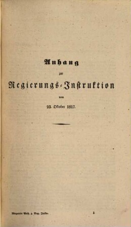 Dienst-Instruktion vom 23. Oktober 1817 für die Königl. Preuß. Regierungen : mit den wichtigesten spätern Gesetzen und Verordnungen ..., [2]. Anhang zur Regierungs-Instruktion ... enthaltend den wörtlichen Abdruck derjenigen erheblicheren Gesetze und Verordnungen, deren Inhalt im Hauptwerke nicht vollständig aufgenommen worden ist : nebst chronologischem Repertorium derselben