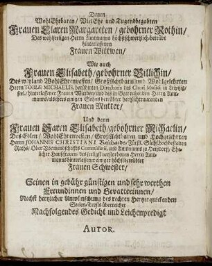 Denen Wohl Ehrbaren [...] Frauen Claren Margareten, gebohrner Rothin [...] Frauen Elisabeth, gebohrner Billichin [...] Frauen Saren Elisabeth, gebohrner Michaelin [...]