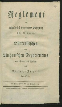 Reglement die Allerhöchst verordnete Besetzung der Grenzen des Ostpreussischen und Litthauischen Departements von Memel bis Soldau durch Grenz-Jäger betreffend : De Dato Berlin, den 28. Februar 1794