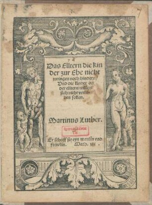 Das Elltern die kinder zur Ehe nicht zwingen noch hindern Vnd die kinder on der elltern willen sich nicht verloben sollen. Martinus Luther.