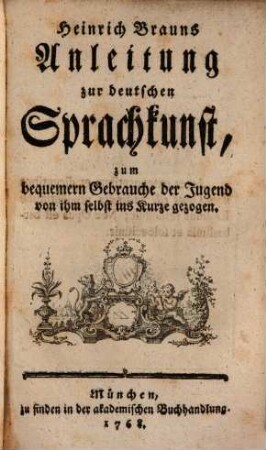Heinrich Brauns Anleitung zur deutschen Sprachkunst : zum bequemen Gebrauche der Jugend von ihm selbst ins Kurze gezogen